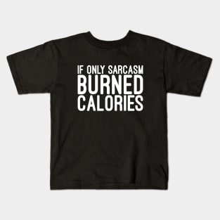 If Only Sarcasm Burned Calories - Funny Sayings Kids T-Shirt